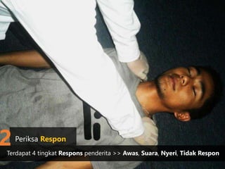 Terdapat 4 tingkat Respons penderita >> Awas, Suara, Nyeri, Tidak Respon
Periksa Respon
2
 