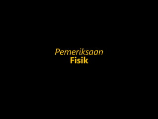 Pemeriksaan
Fisik
 