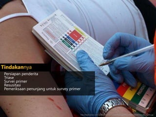 Persiapan penderita
Triase
Survei primer
Resusitasi
Pemeriksaan penunjang untuk survey primer
http://www.tassica.com/uploads/noticias/.thumbs/f8a6b8ca89d6e78384513b38554dcea8_e1ad4a.jpg
Tindakannya
 