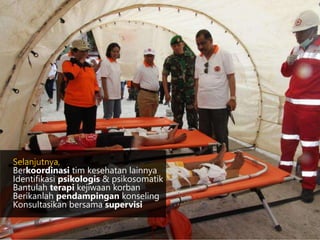 Selanjutnya,
Berkoordinasi tim kesehatan lainnya
Identifikasi psikologis & psikosomatik
Bantulah terapi kejiwaan korban
Berikanlah pendampingan konseling
Konsultasikan bersama supervisi
 