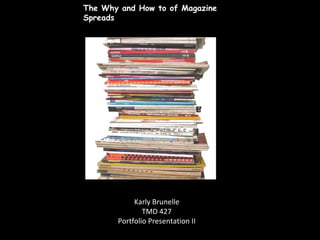 The Why and How to of Magazine Spreads Karly Brunelle TMD 427 Portfolio Presentation II 