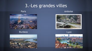 3.-Les grandes villes
Paris Amboise
Burdeos Lyon
 