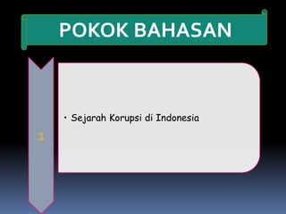 POKOK BAHASAN
1
• Sejarah Korupsi di Indonesia
 