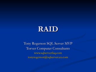 RAID Tony Rogerson SQL Server MVP Torver Computer Consultants www.sqlserverfaq.com [email_address] 