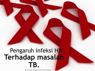 Terhadap masalah
TB.
Pengaruh infeksi HIV
http://www.stop-homophobia.com/o-HIV-AIDS-facebook.jpg
 