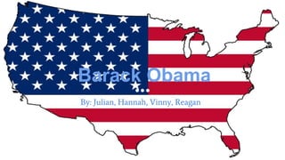 Barack Obama
By: Julian, Hannah, Vinny, Reagan
 