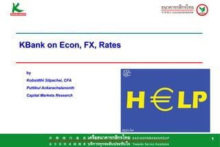 KBank on Econ, FX, Rates


 by
 Kobsidthi Silpachai, CFA
 Puttikul Ackarachalanonth
 Capital Markets Research




                             1
 