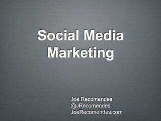 Social Media
 Marketing


    Joe Recomendes
    @JRecomendes
    JoeRecomendes.com
 