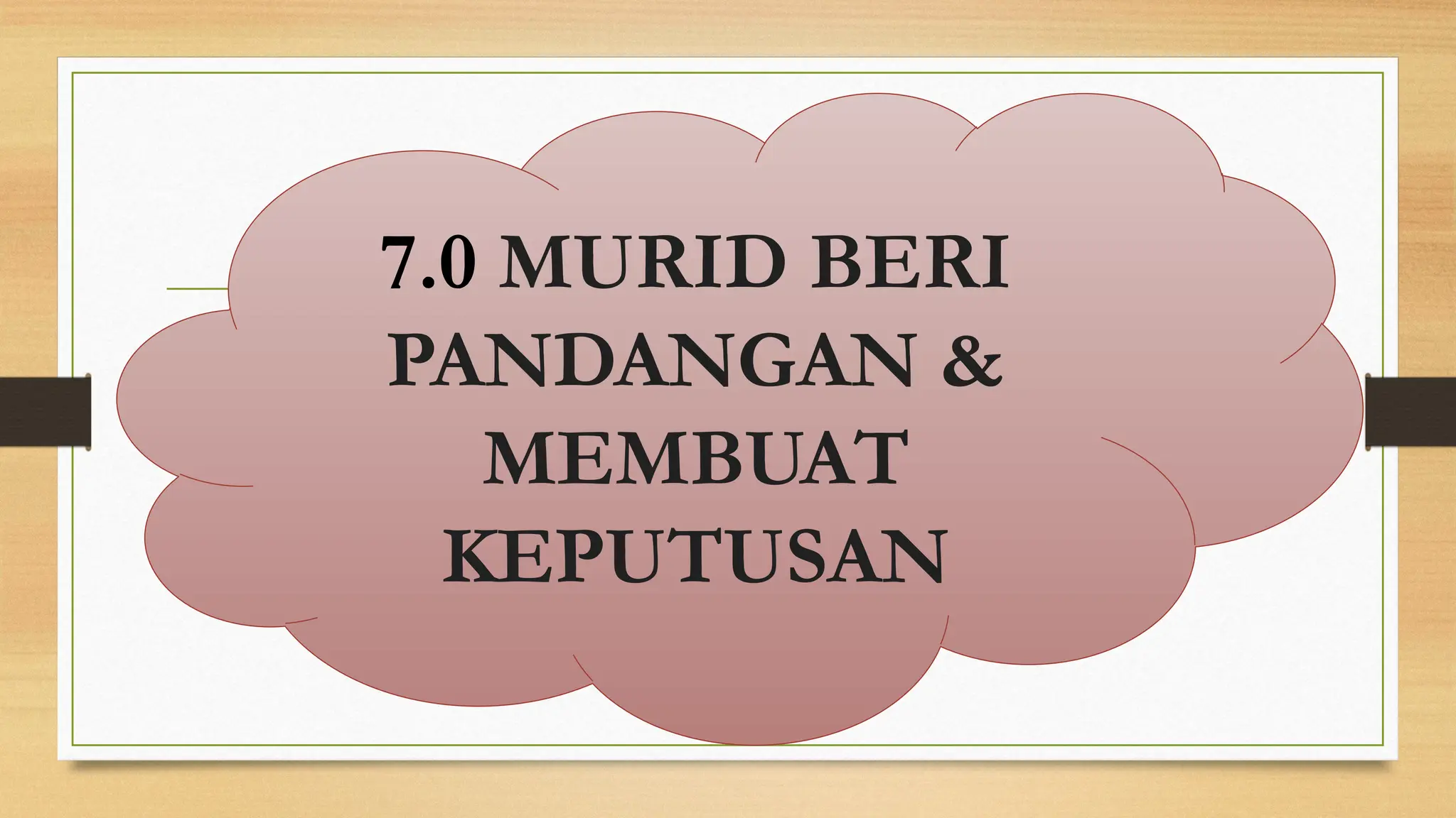 7.0 MURID BERI
PANDANGAN &
MEMBUAT
KEPUTUSAN
 