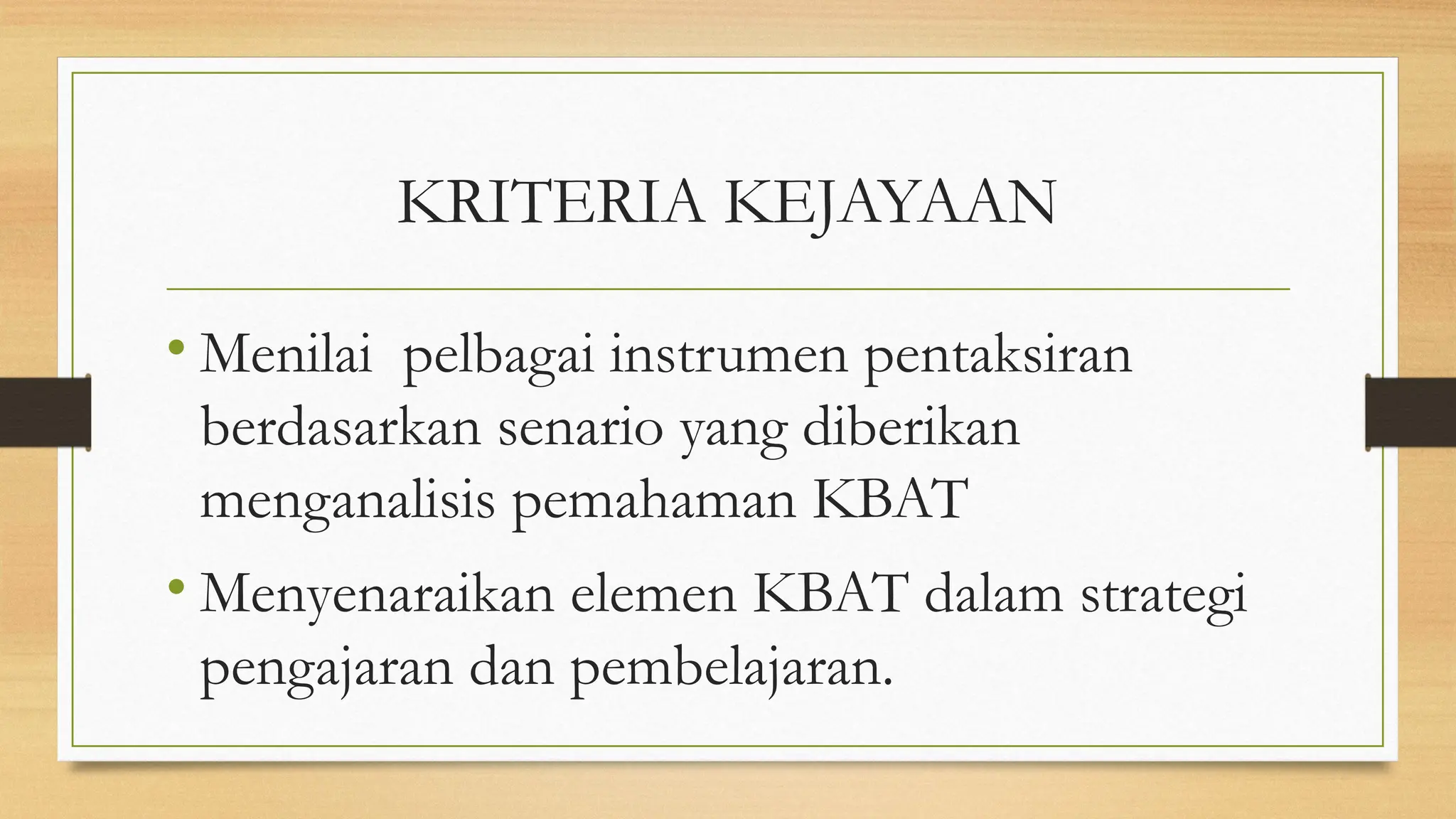 KRITERIA KEJAYAAN
• Menilai pelbagai instrumen pentaksiran
berdasarkan senario yang diberikan
menganalisis pemahaman KBAT
• Menyenaraikan elemen KBAT dalam strategi
pengajaran dan pembelajaran.
 