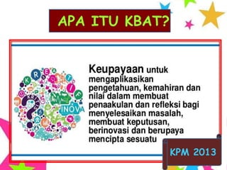 APA ITU KBAT?
KPM 2013
 