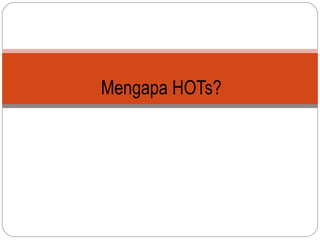 Mengapa HOTs?

 