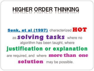 Senk, et al (1997) characterized HOT
as

solving tasks

where no
algorithm has been taught, where

justification or explanation
are required, and where

solution

more than one

may be possible.

 