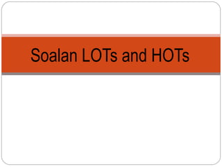Soalan LOTs and HOTs

 