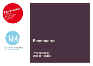 Ecommerce

Presented by
Daniel Rowles
 