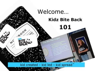 Copyright dewey & associates, 2011
Welcome…
kid created - kid led - kid spread
TM
Kidz Bite Back
101
 