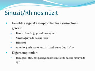 Sinüzit/Rhinosinüzit
 Tanı klinikle konur
 Grafi ya da BT’ye gerek yoktur
 Kronik sinüzitli hastalara (poliklinikten) y...