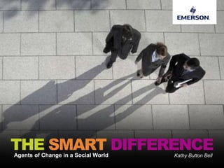 Kathy Button BellAgents of Change in a Social World
THE SMART DIFFERENCE
 