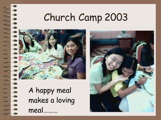 Church Camp 2003 A happy meal makes a loving meal……… 