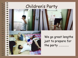 Children’s Party We go great lengths just to prepare for the party …………… 
