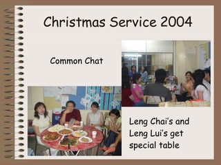 Christmas Service 2004 Leng Chai’s and Leng Lui’s get special table Common Chat 