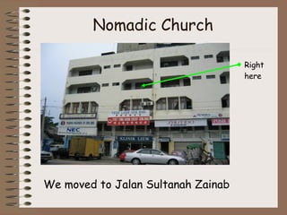 Nomadic Church We moved to Jalan Sultanah Zainab Right here 