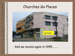 Churches Go Places And we moved again in 1995………   Up here 