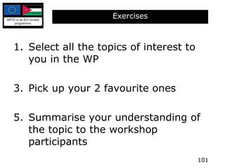 Exercises Select all the topics of interest to you in the WP Pick up your 2 favourite ones Summarise your understanding of the topic to the workshop participants 