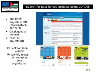Search for past funded projects using CORDIS 185 KBBE projects in DB (coordinators, partners) Catalogues of projects Past FP6 projects DB Look for serial winners Identify topics of interest to your organisation 