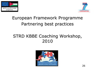 European Framework Programme Partnering best practices STRD KBBE Coaching Workshop, 2010 