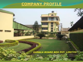 COMPANY PROFILE




    KAMALA BOARD BOX PVT. LIMITED
 