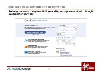 34
Audience Development: Site Registration
To help the search engines find your site, set-up account with Google
Webmaster services.
 
