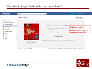 FaceBook Page: Basic Information – Part 2
6. Upload a logo.
Best to choose a logo or
image that is SQUARE
 