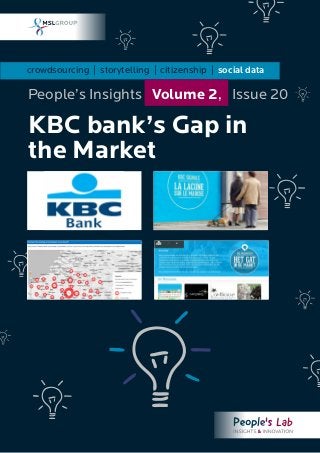 crowdsourcing | storytelling | citizenship | social data
KBC bank’s Gap in
the Market
People’s Insights Volume 2, Issue 20
 