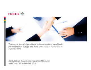 Towards a sound international insurance group, excelling in
partnerships in Europe and Asia (slides based on Investor Day, 25
September 2009)

KBC Belgian Excellence Investment Seminar
New York, 17 November 2009

 