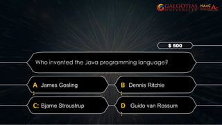 D
:
Guido van Rossum
C: Bjarne Stroustrup
B
:
Dennis Ritchie
A
:
James Gosling
$ 500
Who invented the Java programming language?
 