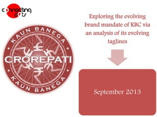 Exploring the evolving
brand mandate of KBC via
an analysis of its evolving
taglines

September 2013

 