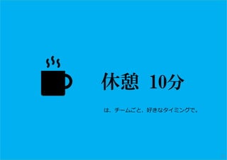 休憩 10分
は、チームごと、好きなタイミングで。
23
 