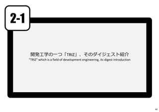 開発工学の一つ「TRIZ」、そのダイジェスト紹介
"TRIZ" which is a field of development engineering, its digest introduction
2-1
44
 