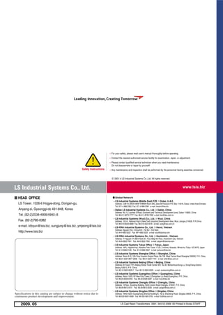 ӋFor your safety, please read user's manual thoroughly before operating. 
ӋContact the nearest authorized service facility for examination, repair, or adjustment. 
ӋPlease contact qualified service technician when you need maintenance. 
Do not disassemble or repair by yourself! 
Safety Instructions ӋAny maintenance and inspection shall be performed by the personnel having expertise concerned. 
www.lsis.biz 
ⓒ 2001.4 LS Industrial Systems Co.,Ltd. All rights reserved. 
ӋLS Industrial Systems (Middle East) FZE ČČDubai, U.A.E. 
Address: LOB 19 JAFZA VIEW TOWER Room 205, Jebel Ali Freezone P.O. Box 114216, Dubai, United Arab Emirates 
Tel: 971-4-886 5360 Fax: 971-4-886-5361 e-mail: hwyim@lsis.biz 
ӋDalian LS Industrial Systems Co., Ltd. ČČDalian, China 
Address: No.15, Liaohexi 3-Road, Economic and Technical Development zone, Dalian 116600, China 
Tel: 86-411-8273-7777 Fax: 86-411-8730-7560 e-mail: lixk@lsis.com.cn 
ӋLS Industrial Systems (Wuxi) Co., Ltd. ČČWuxi, China 
Address: 102-A , National High & New Tech Industrial Development Area, Wuxi, Jiangsu,214028, P.R.China 
Tel: 86-510-8534-6666 Fax: 86-510-522-4078 e-mail: xuhg@lsis.com.cn 
ӋLS-VINA Industrial Systems Co., Ltd. ČČHanoi, Vietnam 
Address: Nguyen Khe - Dong Anh - Ha Noi - Viet Nam 
Tel: 84-4-882-0222 Fax: 84-4-882-0220 e-mail: srjo@lsisvina.com 
ӋLS-VINA Industrial Systems Co., Ltd. ČČHochiminh , Vietnam 
Address: 41 Nguyen Thi Minh Khai Str. Yoco Bldg 4th Floor, Hochiminh City, Vietnam 
Tel: 84-8-3822-7941 Fax: 84-8-3822-7942 e-mail: sbpark@lsisvina.com 
ӋLS Industrial Systems Tokyo Office ČČTokyo, Japan 
Address: 16FL, Higashi-Kan, Akasaka Twin Tower 17-22, 2-chome, Akasaka, Minato-ku Tokyo 107-8470, Japan 
Tel: 81-3-3582-9128 Fax: 81-3-3582-2667 e-mail: jschuna@lsis.biz 
ӋLS Industrial Systems Shanghai Office ČČShanghai, China 
Address: Room E-G, 12th Floor Huamin Empire Plaza, No.726, West Yan'an Road Shanghai 200050, P.R. China 
Tel: 86-21-5237-9977 (609) Fax: 89-21-5237-7191 e-mail: jinhk@lsis.com.cn 
ӋLS Industrial Systems Beijing Office ČČBeijing, China 
Address: B-Tower 17FL.Beijing Global Trade Center B/D. No.36, BeiSanHuanDong-Lu, DongCheng-District, 
Beijing 100013, P.R. China 
Tel: 86-10-5825-6025,7 Fax: 86-10-5825-6026 e-mail: cuixiaorong@lsis.com.cn 
ӋLS Industrial Systems Guangzhou Office ČČGuangzhou, China 
Address: Room 1403,14F,New Poly Tower,2 Zhongshan Liu Road,Guangzhou, P.R. China 
Tel: 86-20-8326-6764 Fax: 86-20-8326-6287 e-mail: linsz@lsis.biz 
ӋLS Industrial Systems Chengdu Office ČČChengdu, China 
Address: 12Floor, Guodong Building, No52 Jindun Road Chengdu, 610041, P.R. China 
Tel: 86-28-8612-9151 Fax: 86-28-8612-9236 e-mail: yangcf@lsis.com.cn 
ӋLS Industrial Systems Qingdao Office ČČQingdao, China 
Address: 7B40,Haixin Guangchang Shenye Building B, No.9, Shandong Road Qingdao 26600, P.R. China 
Tel: 86-532-8501-6568 Fax: 86-532-583-3793 e-mail: lirj@lsis.com.cn 
׃ HEAD OFFICE 
LS Tower, 1026-6 Hogye-dong, Dongan-gu, 
Anyang-si, Gyeonggi-do 431-848, Korea 
Tel. (82-2)2034-4906/4940~8 
Fax. (82-2)780-0382 
e-mail. ktbyun@lsis.biz, sungjunp@lsis.biz, ymjeong@lsis.biz 
http://www.lsis.biz 
׃ Global Network 
Specifications in this catalog are subject to change without notice due to 
continuous product development and improvement. 
2009. 05 LS Cast Resin Transformers 2001. 04/(12) 2009. 05 Printed in Korea STAFF 
