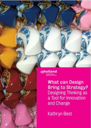 What can Design
Bring to Strategy?
Designing Thinking as
a Tool for Innovation
and Change

Kathryn Best
                        1
 