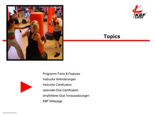 Programm Facts & Features Instructor Anforderungen Instructor Certification optionale Club Certification empfohlene Club Voraussetzungen KBF Webpage Topics www.kbf-europe.com 