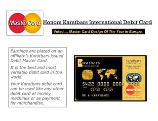 Voted … Master Card Design Of The Year In Europe.
Honors Karatbars International Debit Card
 