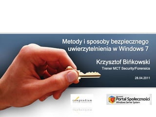 Metody i sposoby bezpiecznego
 uwierzytelnienia w Windows 7

           Krzysztof Bińkowski
             Trener MCT Security/Forensics

                                28.04.2011
 