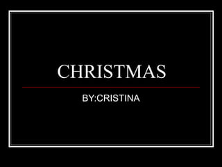 CHRISTMAS
BY:CRISTINA
 