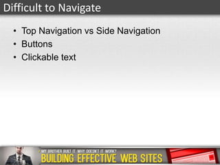 Difficult to Navigate
• Top Navigation vs Side Navigation
• Buttons
• Clickable text

 