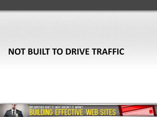 NOT BUILT TO DRIVE TRAFFIC

 