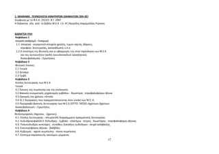1. ΜΑΘΗΜΑ : ΤΕΧΝΟΛΟΓΙΑ ΚΙΝΗΤΗΡΩΝ ΟΧΗΜΑΤΩΝ (3Θ+3Ε) 
Σύμφωνα με το Φ.Ε.Κ. 1522/τ. Β’/ 2007 
Η διδακτέα ύλη από το βιβλίο Μ.Ε.Κ. Ι (τ. Α’) Αγερίδης-Καραμπίλας-Ρώσσης 
ΔΙΔΑΚΤΕΑ ΥΛΗ 
Κεφάλαιο 1 
Ιστορική αναδρομή – Εισαγωγή 
1.1 Ιστορικά - συγκριτικά στοιχεία χρήσης, τιμών ισχύος, βάρους, 
στροφών λειτουργίας, κατανάλωσης κ.λ.π. 
1.2 Η επιστήμη της Φυσικής και οι εφαρμογές της στην τεχνολογία των Μ.Ε.Κ. 
και του αυτοκινήτου (απλή εγκυκλοπαιδική προσέγγιση) 
Ανακεφαλαίωση – Ερωτήσεις 
Κεφάλαιο 2 
Φυσικές έννοιες 
2.1 Γενικά 
2.2 Δύναμη 
2.3 Τριβή 
Κεφάλαιο 3 
Κύκλος λειτουργίας των Μ.Ε.Κ. 
Γενικά 
3.1 Έννοιες της συμπίεσης και της εκτόνωσης 
3.2 Βασικός κινηματικός μηχανισμός εμβόλου - διωστήρα - στροφαλοφόρου άξονα 
3.3 Ορισμός του χρόνου «Stroke 
3.4 Οι 5 διεργασίες που πραγματοποιούνται στον κύκλο των Μ.Ε. Κ. 
3.5 Περιγραφή βασικής λειτουργίας των Μ.Ε.Κ.(OTTO- DIESEL-4χρονων-2χρονων 
Ανακεφαλαίωση – Ερωτήσεις 
Κεφάλαιο 4 
Βενζινομηχανές (4χρονες - 2χρονες) 
4.1. Κύκλος λειτουργίας - σπειροειδή διαγράμματα πραγματικής λειτουργίας 
4.2. Κυλινδροκεφαλή4.3. Κύλινδρος - έμβολο - ελατήρια - πείρος - διωστήρας - στροφαλοφόρος άξονας 
4.4. Πολυκύλινδροι κινητήρες - συνήθεις διατάξεις κυλίνδρων - σειρά ανάφλεξης 
4.5. Εκκεντροφόρος άξονας - βαλβίδες 
4.6. Κυβισμός - σχέση συμπίεσης - πίεση συμπίεσης 
4.7 Σύστημα παρασκευής καυσίμου μίγματος 
57 
 