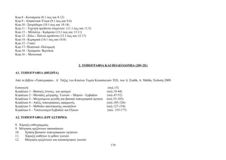 Κεφ.8 - Κονιάματα (8.1 έως και 8.12) 
Κεφ.9 - Ασφαλτικά Υλικά (9.1 έως και 9.6) 
Κεφ.10 - Σκυρόδεμα (10.1 έως και 10.14) . 
Κεφ.11 - Τεχνητά προϊόντα τσιμέντου (11.1 έως και 11.5) 
Κεφ.13 – Μέταλλα - Κράματα (13.1 έως και 13.11) 
Κεφ.12 - Ξύλο - Ξύλινα προϊόντα (12.1 έως και 12.17) 
Κεφ.14 - Κεραμικά (14.1 έως και 14.8) 
Κεφ.15 - Γυαλί 
Κεφ.17- Πλαστικά -Πολυμερή 
Κεφ.18 - Χρώματα- Βερνίκια 
Κεφ.16 – Μονωτικά 
2. ΤΟΠΟΓΡΑΦΙΑ ΚΑΙ ΠΟΛΕΟΔΟΜΙΑ (2Θ+2Ε) 
Α1. ΤΟΠΟΓΡΑΦΙΑ (ΘΕΩΡΙΑ) 
Από το βιβλίο «Τοπογραφία», Α΄ Τάξης 1ου Κύκλου Τομέα Κατασκευών ΤΕΕ, των Δ. Σταθά, Α. Μπίθα, Έκδοση 2009. 
Εισαγωγή (σελ.15) 
Κεφάλαιο 1 - Βασικές έννοιες και ορισμοί (σελ.19-44) 
Κεφάλαιο 2 - Μονάδες μέτρησης Γωνιών – Μηκών - Εμβαδών (σελ.47-52) 
Κεφάλαιο 3 - Μετρούμενα μεγέθη και βασικά τοπογραφικά όργανα (σελ.53-103) 
Κεφάλαιο 4 - Απλές τοπογραφικές εφαρμογές (σελ.105-126) 
Κεφάλαιο 5 - Μέθοδοι αποτύπωσης οικοπέδων (σελ.127-154) 
Kεφάλαιο 6 – Υπολογισμοί Εμβαδών και Όγκων (σελ. 155-177) 
Α2. ΤΟΠΟΓΡΑΦΙΑ (ΕΡΓΑΣΤΗΡΙΟ) 
8. Χάραξη ευθυγραμμίας 
9. Μέτρηση οριζόντιων αποστάσεων 
10. Χρήση βασικών τοπογραφικών οργάνων 
11. Χάραξη καθέτων ή ορθών γωνιών 
12. Μέτρηση οριζόντιων και κατακόρυφων γωνιών 
179 
 