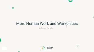 More Human Work and Workplaces
By Deepa Daniels
 